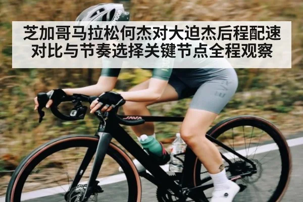 芝加哥马拉松何杰对大迫杰后程配速对比与节奏选择关键节点全程观察 - KAIYUN